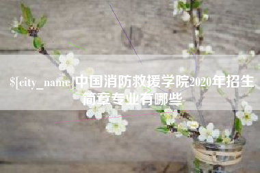 宁国中国消防救援学院2020年招生简章专业有哪些
