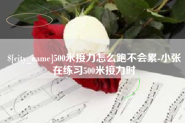 宁国500米接力怎么跑不会累-小张在练习500米接力时