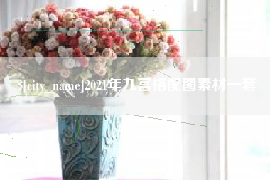 宁国2021年九宫格配图素材一套