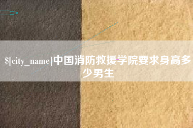宁国中国消防救援学院要求身高多少男生