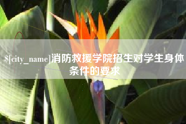 宁国消防救援学院招生对学生身体条件的要求