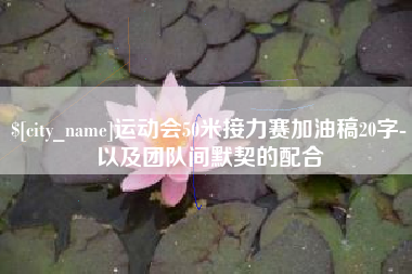宁国运动会50米接力赛加油稿20字-以及团队间默契的配合