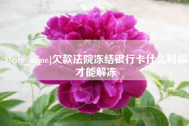宁国欠款法院冻结银行卡什么时候才能解冻