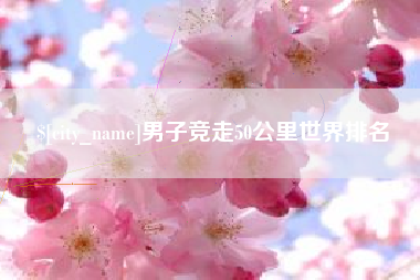 宁国男子竞走50公里世界排名