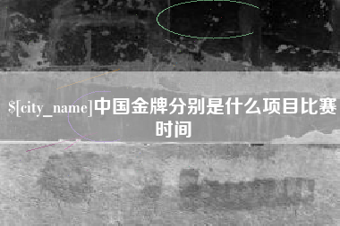 宁国中国金牌分别是什么项目比赛时间