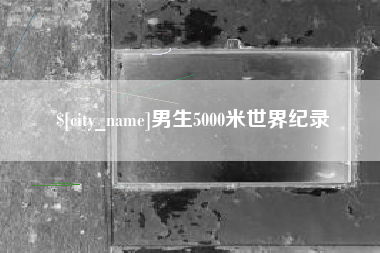 宁国男生5000米世界纪录