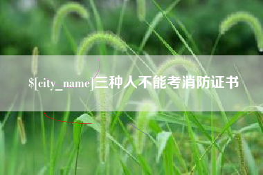 宁国三种人不能考消防证书